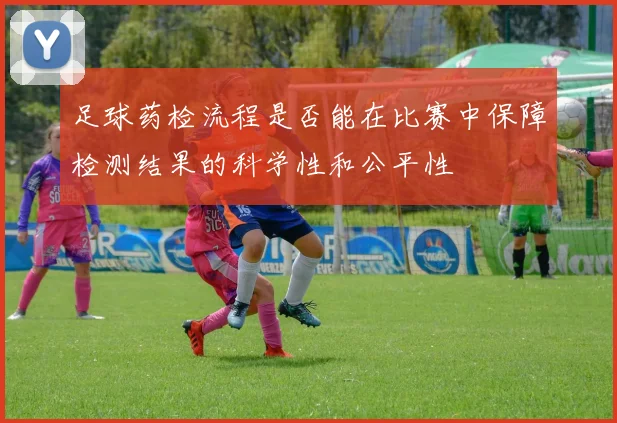 足球药检流程是否能在比赛中保障检测结果的科学性和公平性